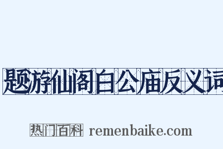 题游仙阁白公庙反义词是什么意思的图片